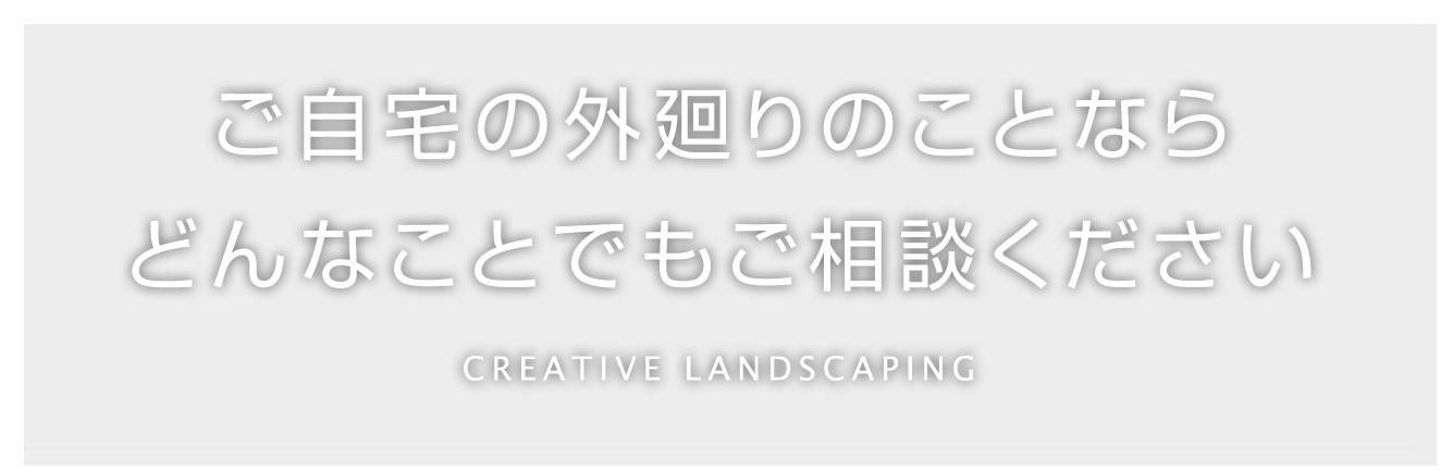 ご自宅の外廻りのことならどんなことでもご相談ください CREATIVE LANDSCAPING